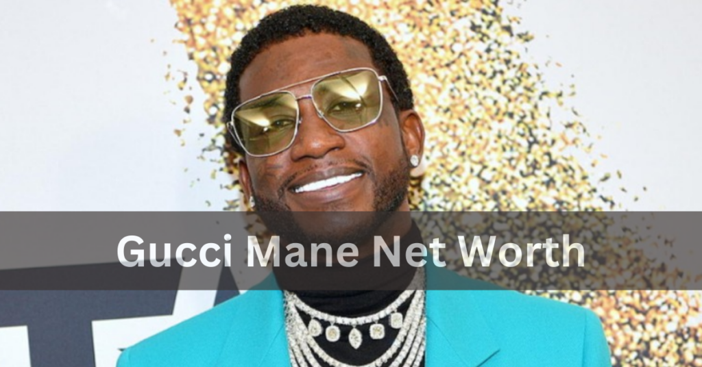 Gucci Mane Net Worth