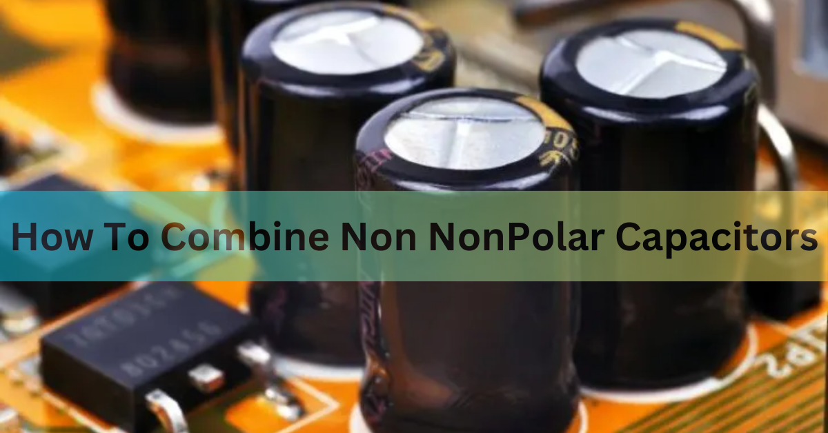 How To Combine Non NonPolar Capacitors