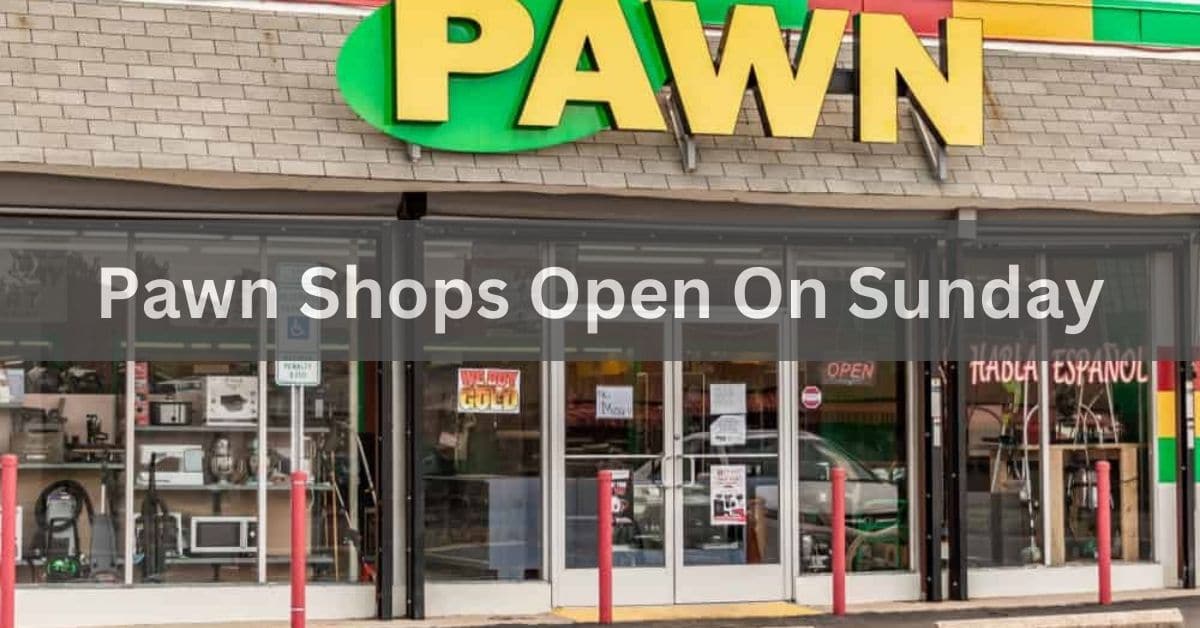 Pawn Shops Open On Sunday A Detailed Guide 2024 