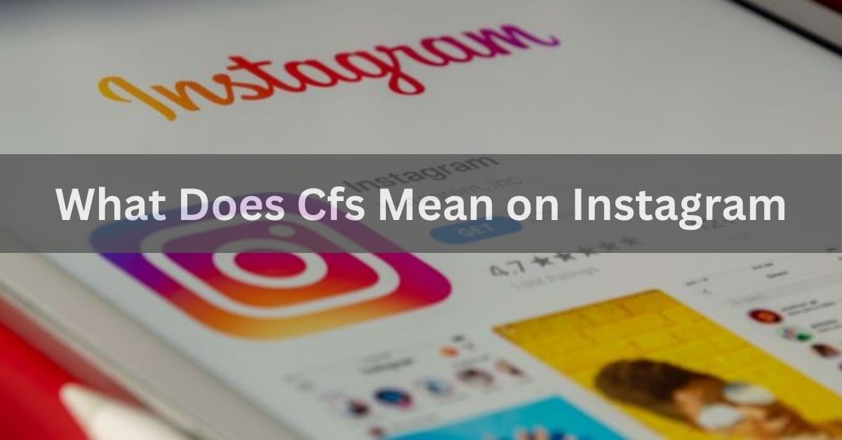 What Does Cfs Mean on Instagram - A Comprehensive Guide!