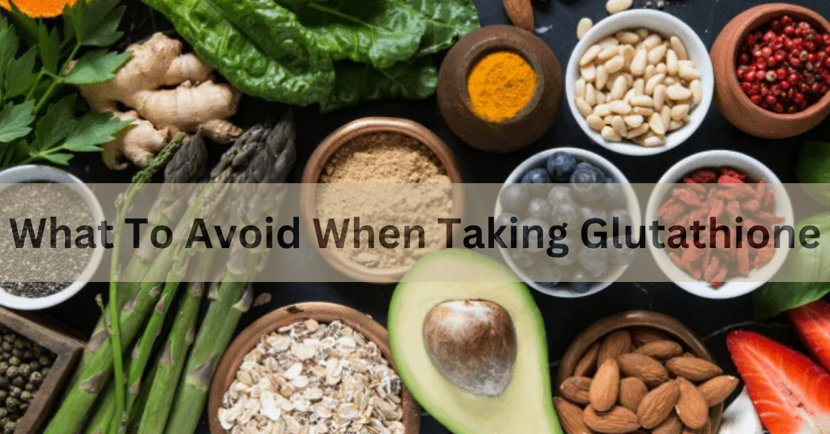 What To Avoid When Taking Glutathione