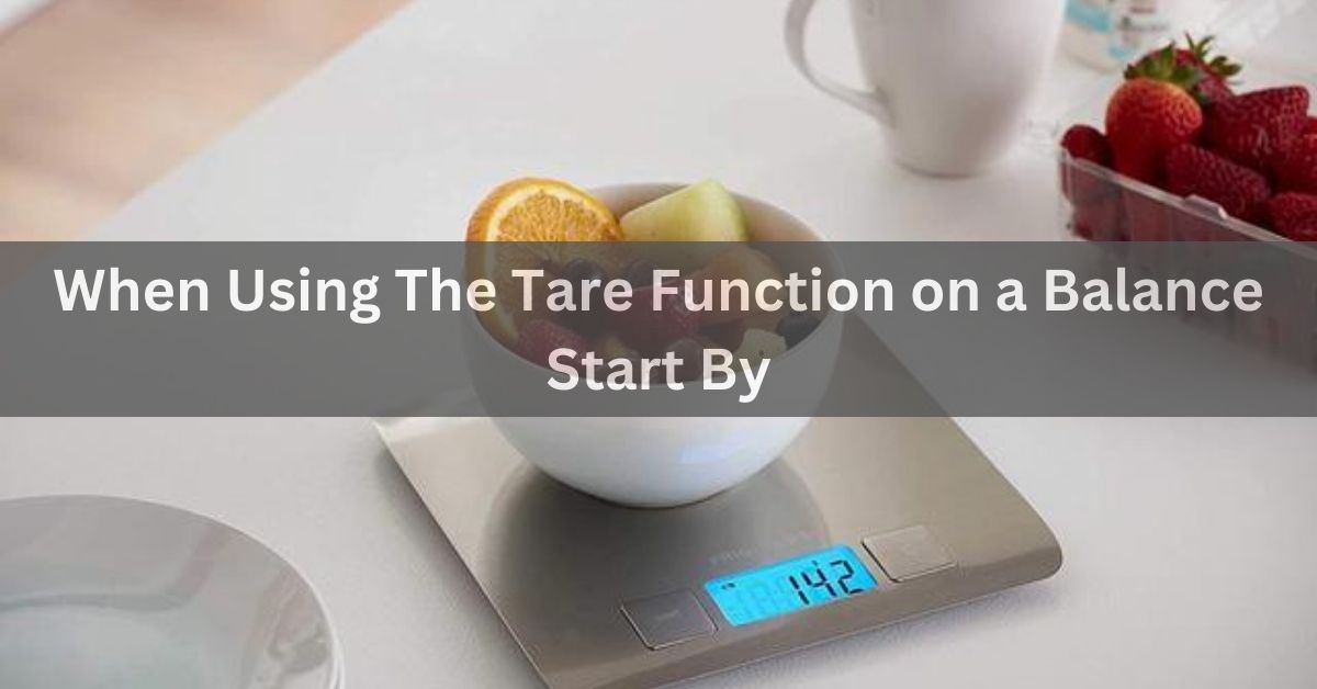 When Using The Tare Function on a Balance Start By - Check!