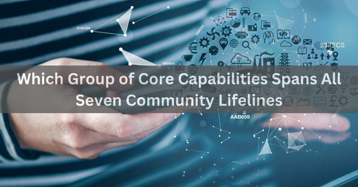 Which Group of Core Capabilities Spans All Seven Community Lifelines!