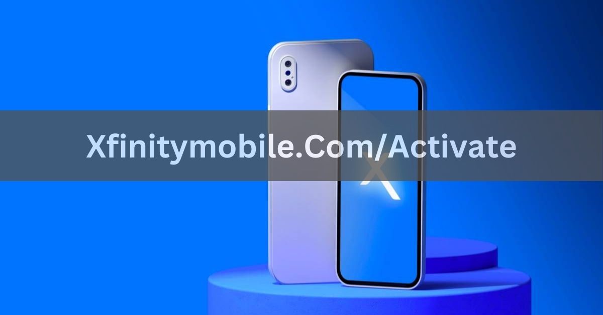 Xfinitymobile.Com/Activate - A Comprehensive Guide!