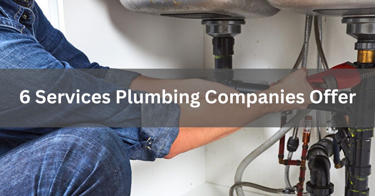 6 Services Plumbing Companies Offer