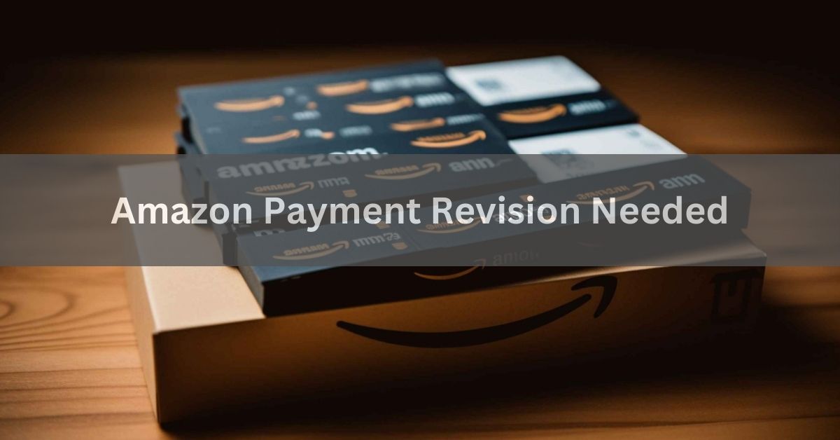 Amazon Payment Revision Needed - A Complete Guidelines!