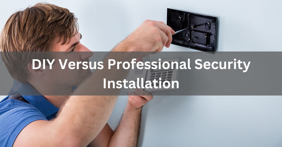DIY Versus Professional Security Installation