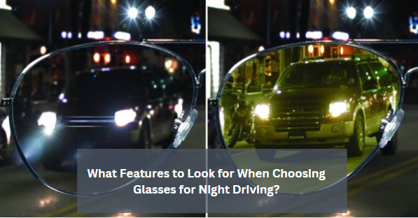 What Features to Look for When Choosing Glasses for Night Driving?