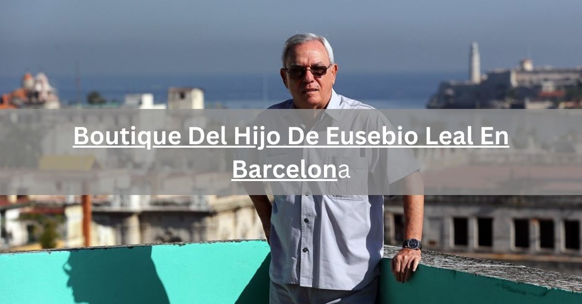 Boutique Del Hijo De Eusebio Leal En Barcelona