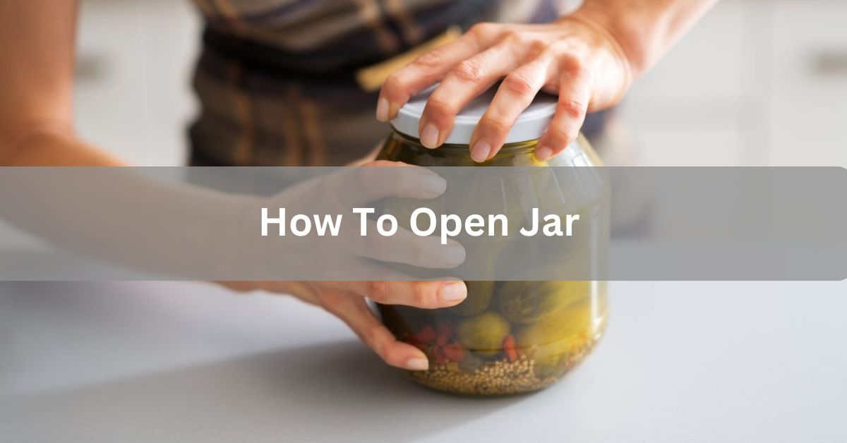 How To Open Jar