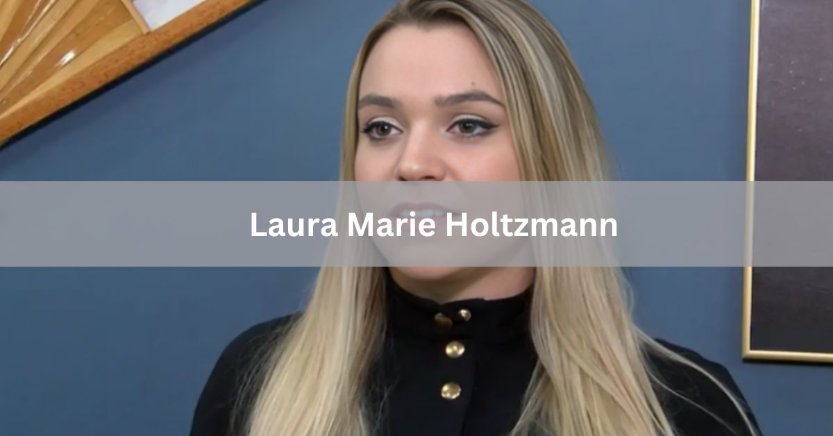 Laura Marie Holtzmann - A Complete Overview In 2024!