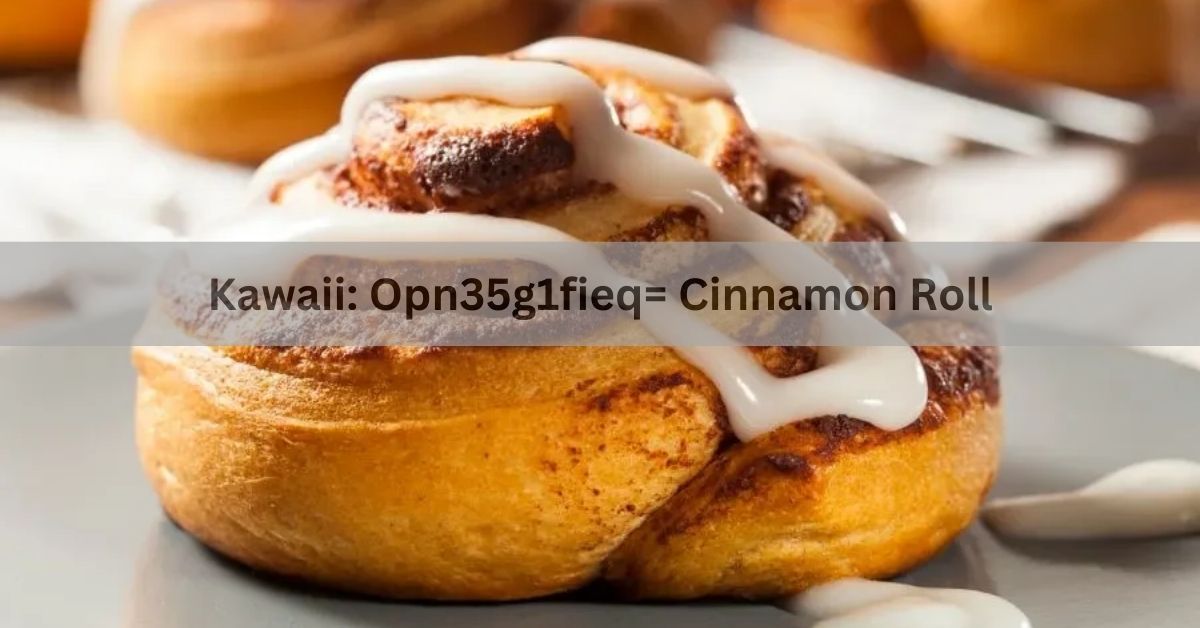 Kawaii: Opn35g1fieq= Cinnamon Roll - A Complete Guide!